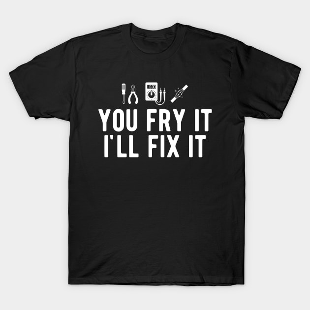 Electrician - You fry it I'll fix it T-Shirt by KC Happy Shop